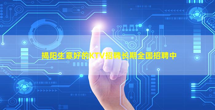 揭阳生意好的KTV招聘长期全国招聘中